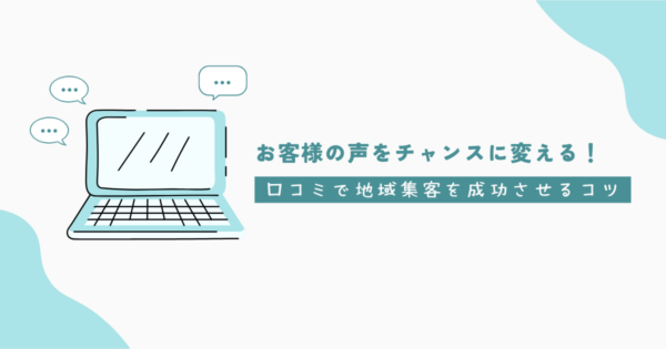 お客様の声をチャンスに変える！口コミで地域集客を成功させるコツ