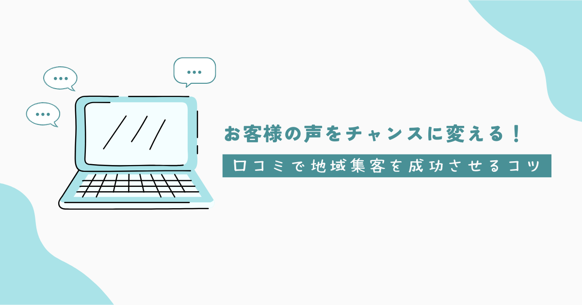 お客様の声をチャンスに変える!口コミで地域集客を成功させるコツ