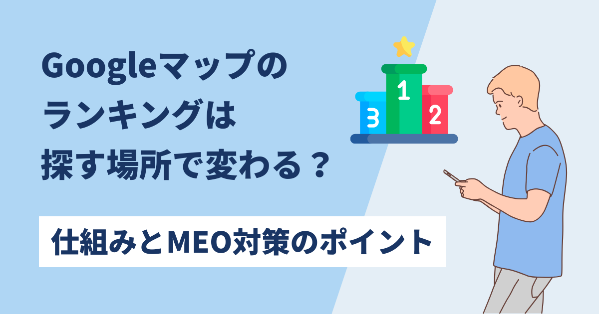Googleマップのランキングは探す場所で変わる？仕組みとMEO対策のポイント